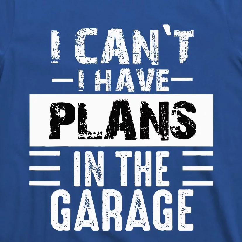 I Cant I Have Plans In The Garage Funny Retro Car Mechanic T-Shirt