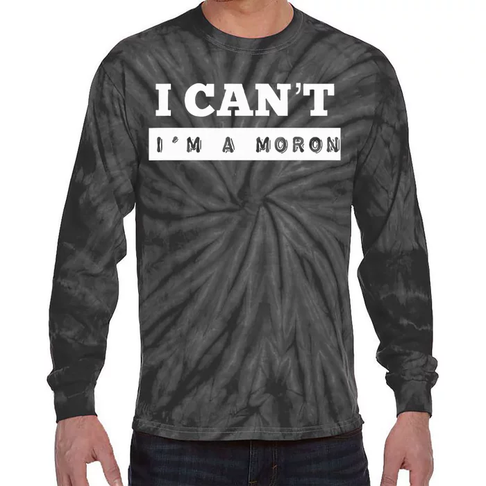 I Can’T I’M A Moron Tie-Dye Long Sleeve Shirt