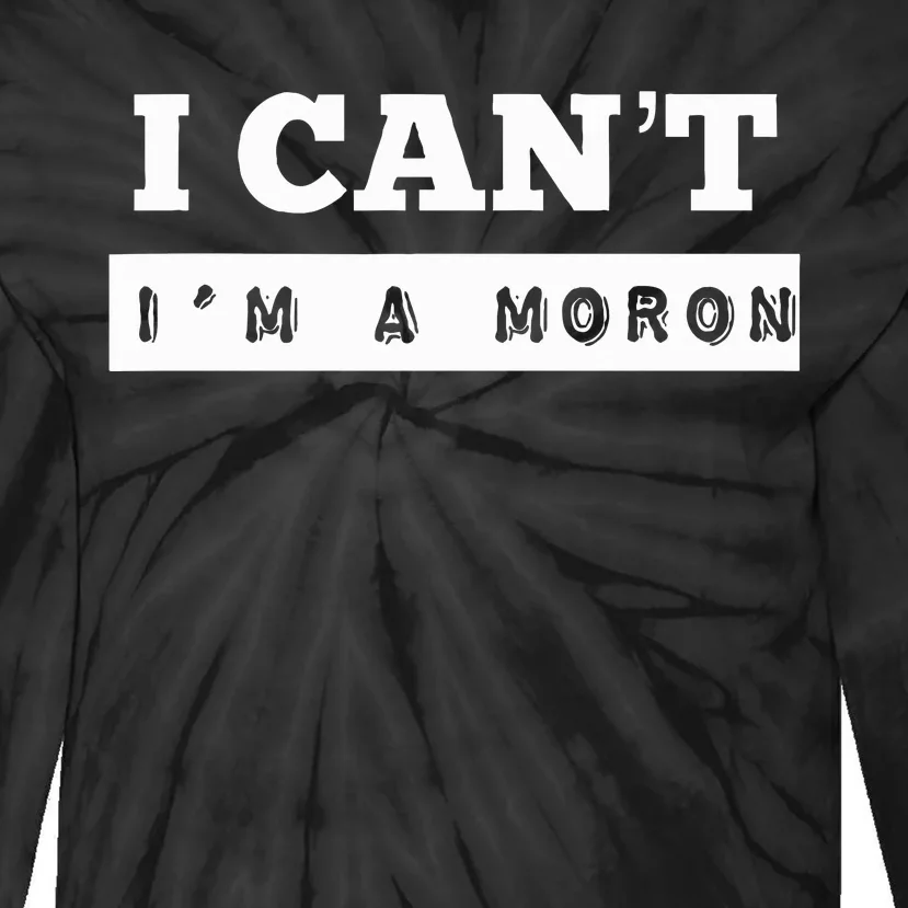 I Can’T I’M A Moron Tie-Dye Long Sleeve Shirt