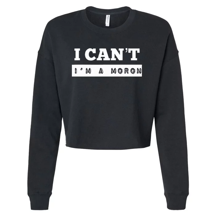 I Can’T I’M A Moron Cropped Pullover Crew