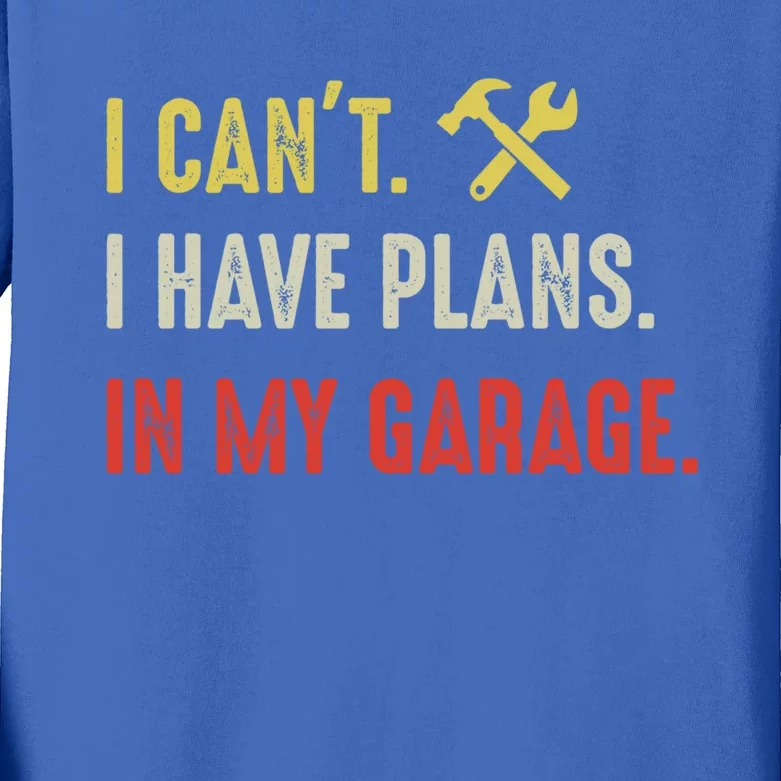 I Can't I Have Plans In My Garage Gift Kids Long Sleeve Shirt