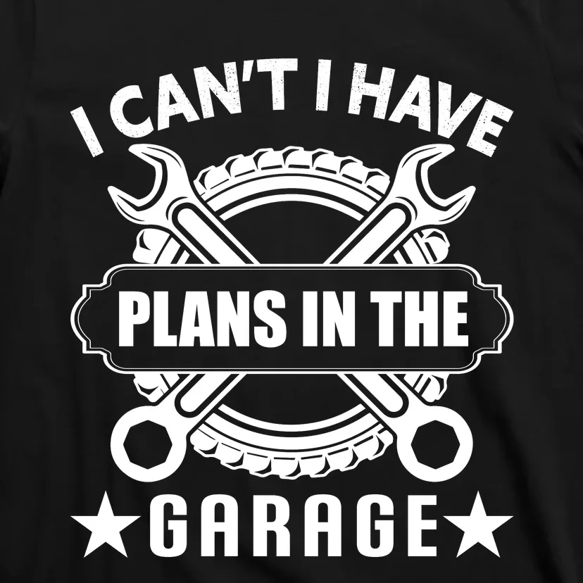 I Cant I Have Plans In The Garage T-Shirt