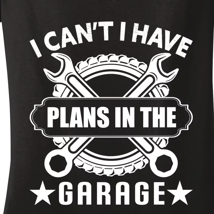 I Cant I Have Plans In The Garage Women's V-Neck T-Shirt