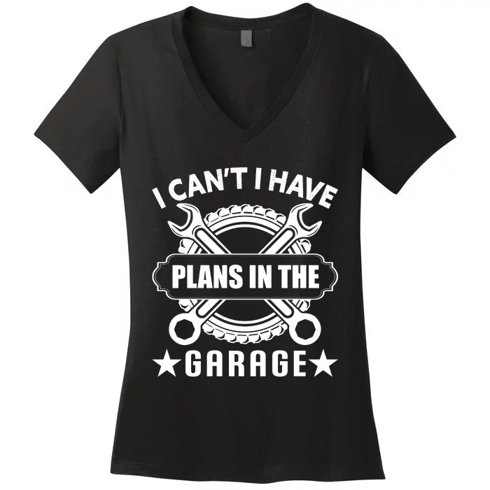 I Cant I Have Plans In The Garage Women's V-Neck T-Shirt