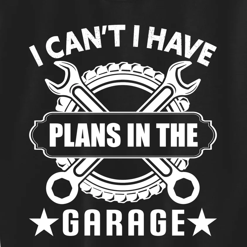 I Cant I Have Plans In The Garage Kids Sweatshirt