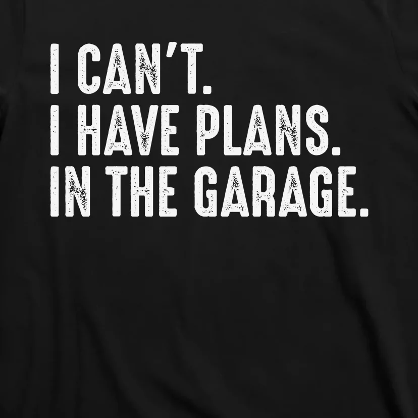 I Cant I Have Plans In The Garage Car Mechanic T-Shirt