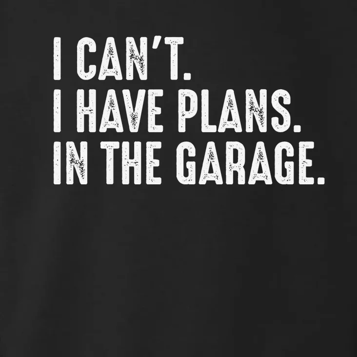 I Cant I Have Plans In The Garage Car Mechanic Toddler Hoodie