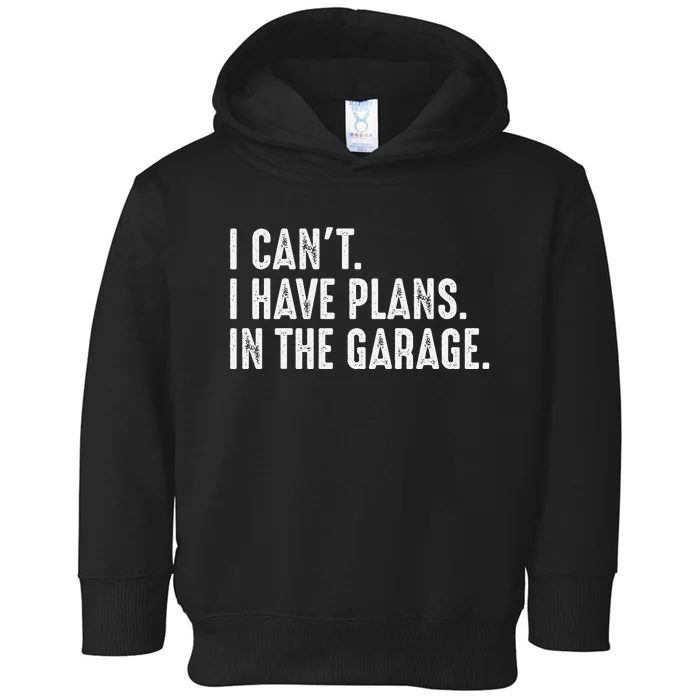 I Cant I Have Plans In The Garage Car Mechanic Toddler Hoodie