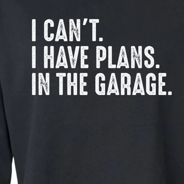 I Cant I Have Plans In The Garage Car Mechanic Cropped Pullover Crew