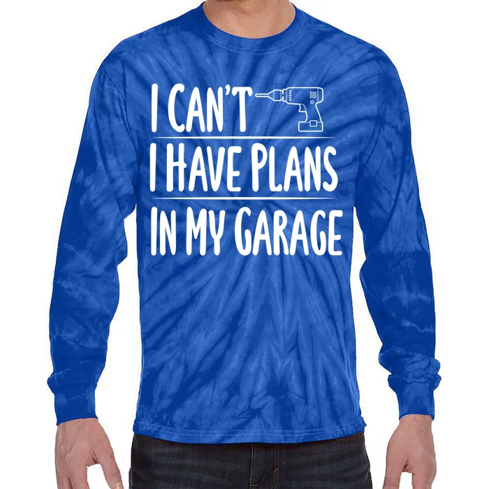 I Can't I Have Plans In My Garage Gift Tie-Dye Long Sleeve Shirt