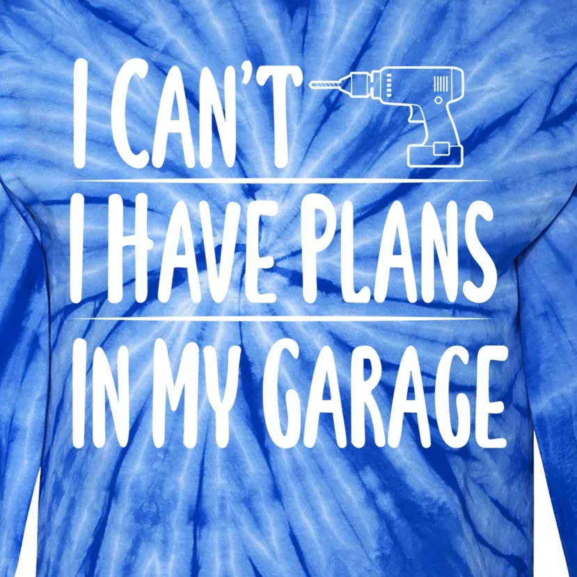 I Can't I Have Plans In My Garage Gift Tie-Dye Long Sleeve Shirt