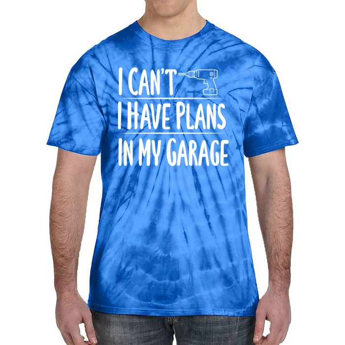 I Can't I Have Plans In My Garage Gift Tie-Dye T-Shirt