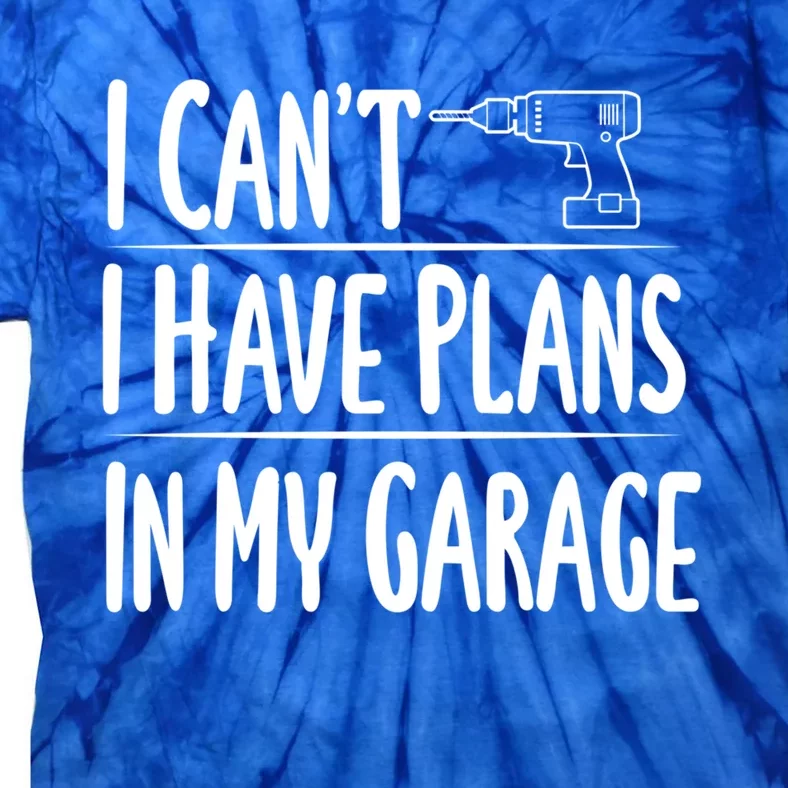 I Can't I Have Plans In My Garage Gift Tie-Dye T-Shirt