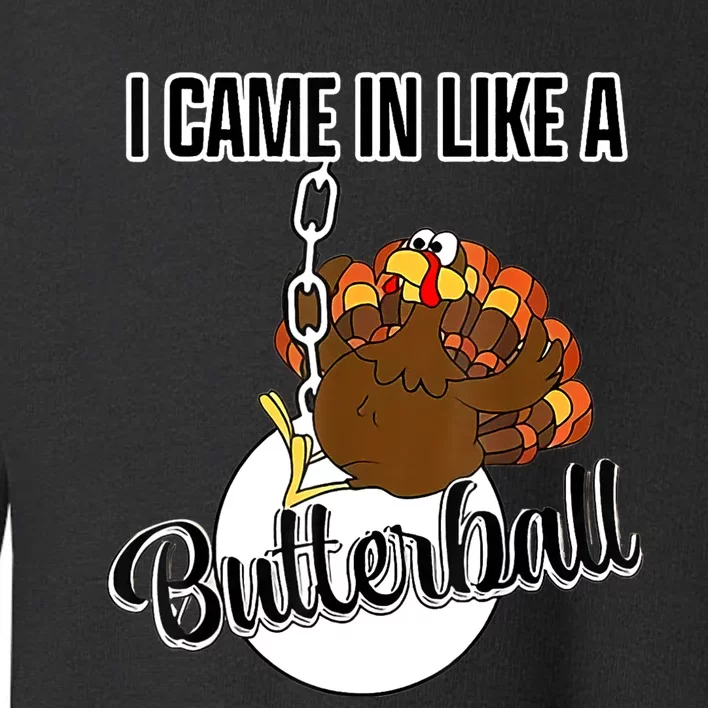 I Came In Like A Butterball Happy Thanksgiving Turkey Day Toddler Sweatshirt