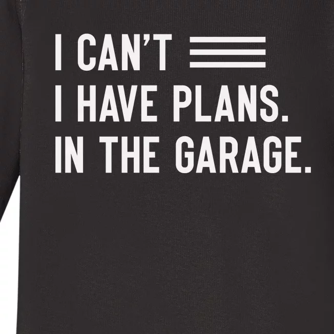 I Cant I Have Plans In The Garage Car Mechanic Baby Long Sleeve Bodysuit