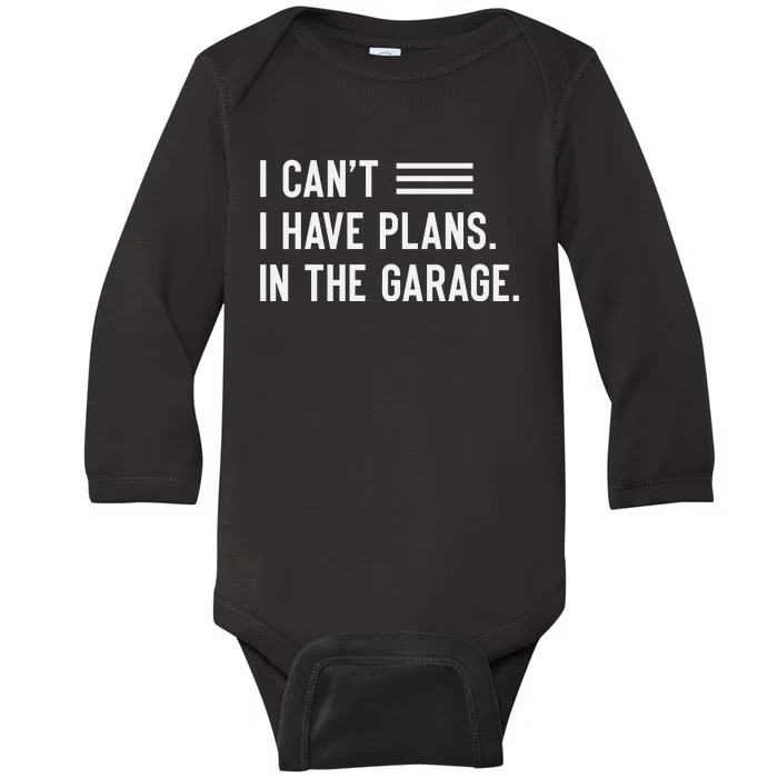 I Cant I Have Plans In The Garage Car Mechanic Baby Long Sleeve Bodysuit