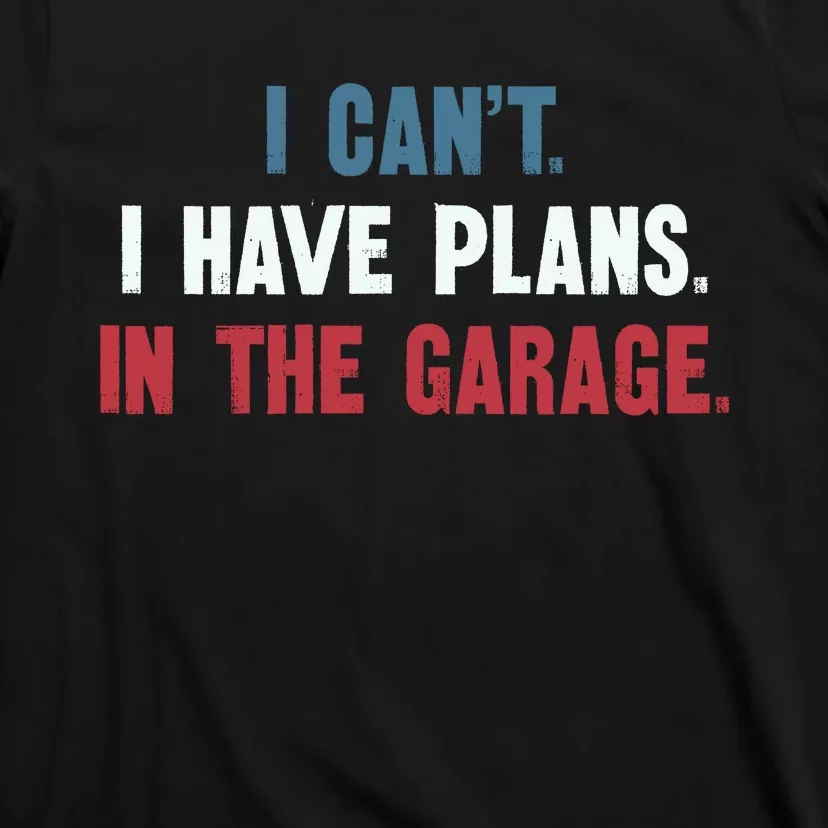 I Cant I Have Plans In The Garage T-Shirt