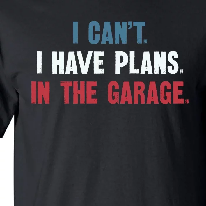 I Cant I Have Plans In The Garage Tall T-Shirt