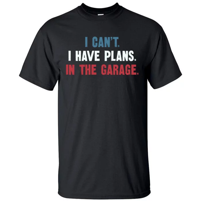 I Cant I Have Plans In The Garage Tall T-Shirt