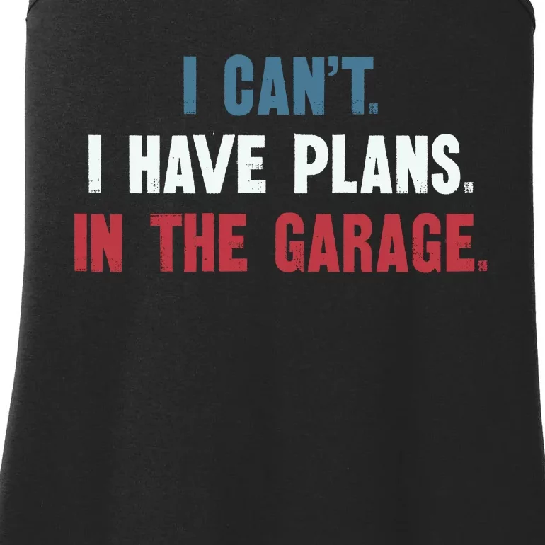 I Cant I Have Plans In The Garage Ladies Essential Tank