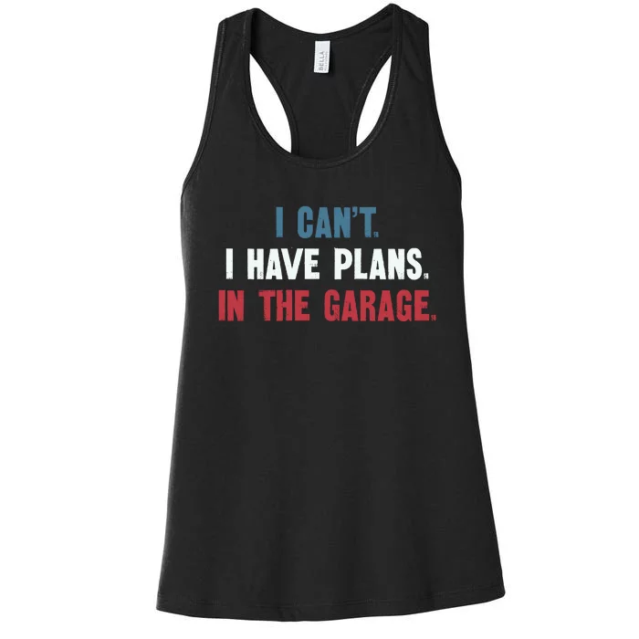 I Cant I Have Plans In The Garage Women's Racerback Tank