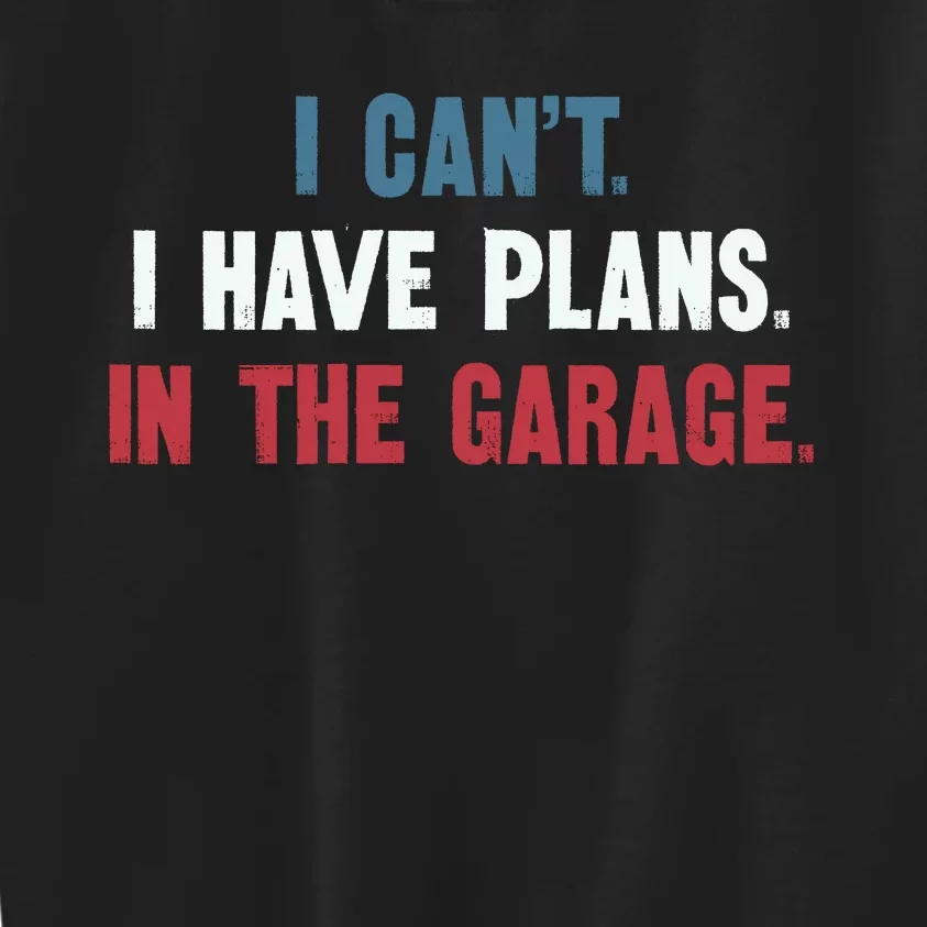 I Cant I Have Plans In The Garage Kids Sweatshirt