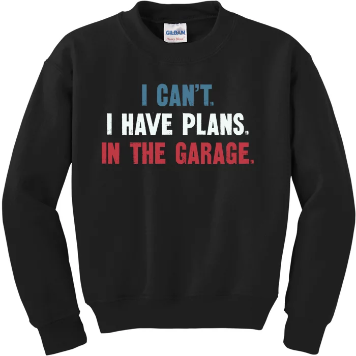 I Cant I Have Plans In The Garage Kids Sweatshirt