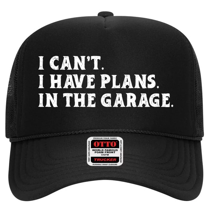 I Cant I Have Plans In The Garage High Crown Mesh Trucker Hat