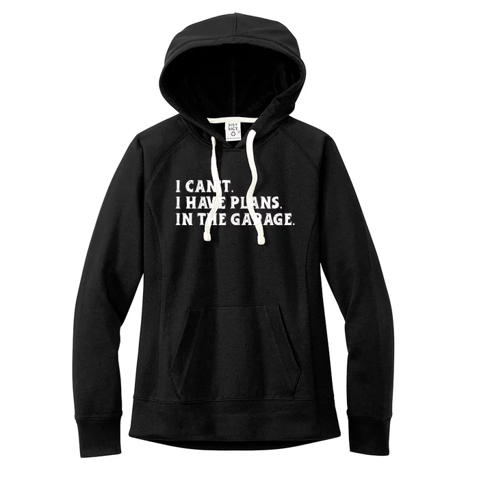 I Cant I Have Plans In The Garage Women's Fleece Hoodie