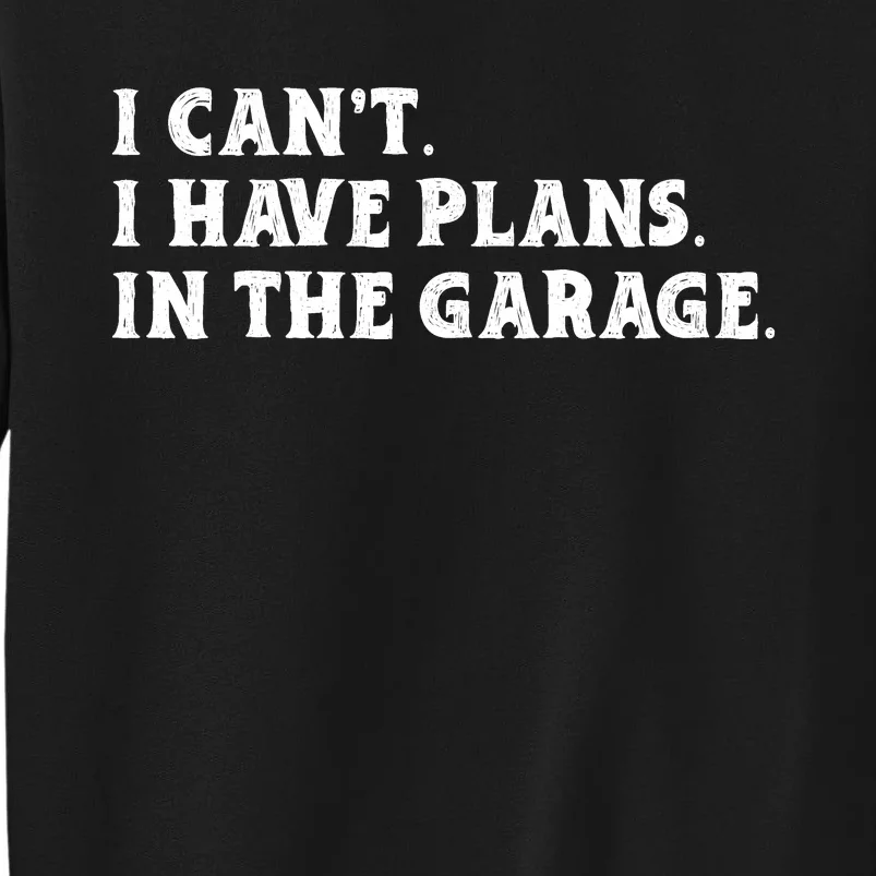 I Cant I Have Plans In The Garage Tall Sweatshirt