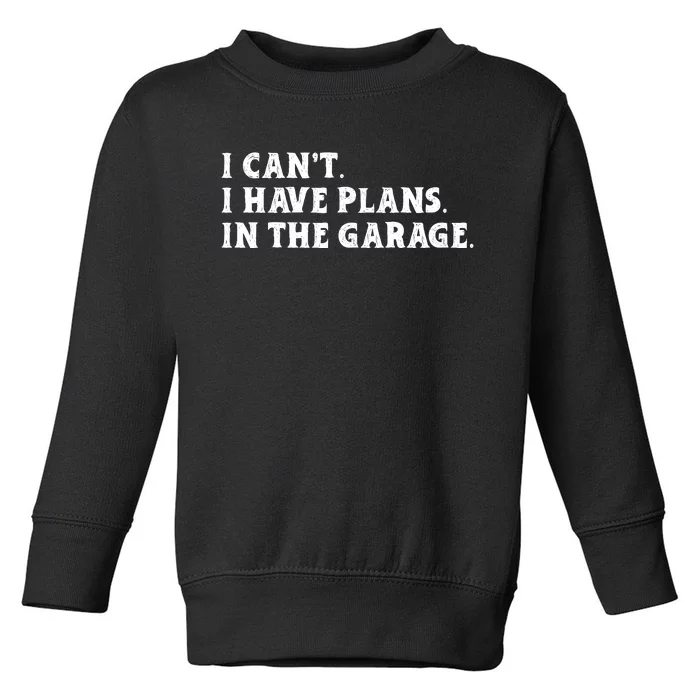 I Cant I Have Plans In The Garage Toddler Sweatshirt