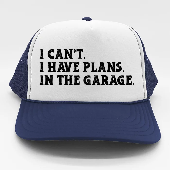 I Cant I Have Plans In The Garage Trucker Hat