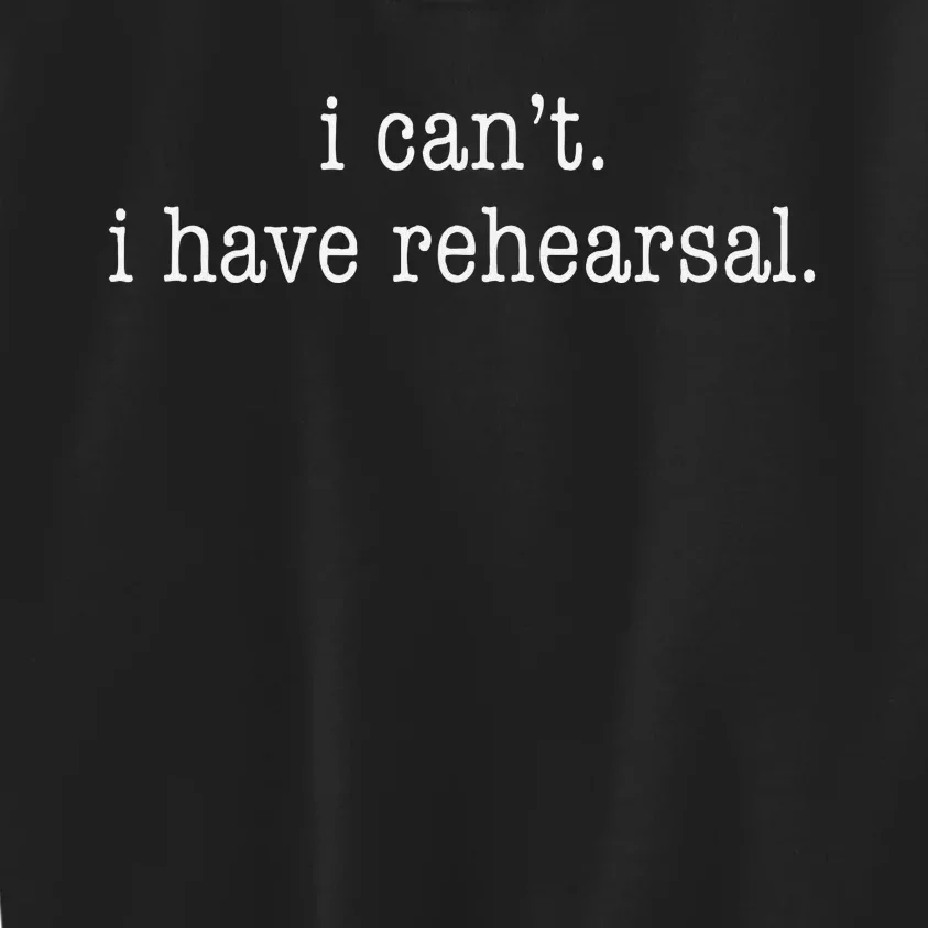 I CanT I Have Rehearsal Musical Theatre Kids Sweatshirt