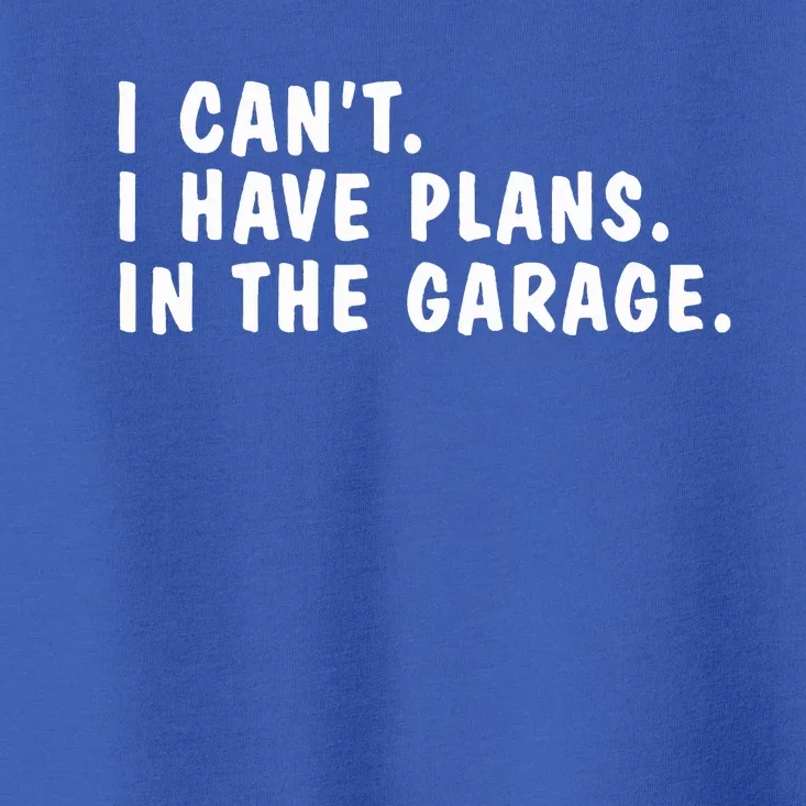 I Can't I Have Plans In The Garage Dads Fathers Day Toddler T-Shirt