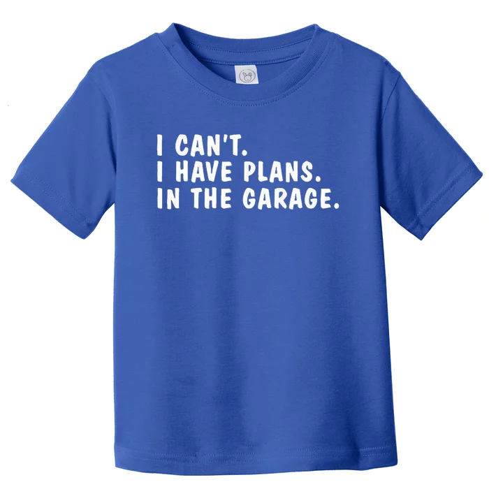 I Can't I Have Plans In The Garage Dads Fathers Day Toddler T-Shirt