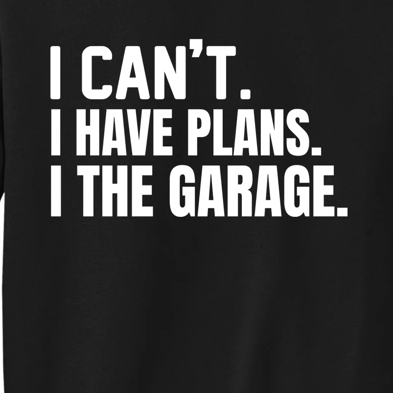 I Can’t I Have Plans In The Garage Car Tall Sweatshirt