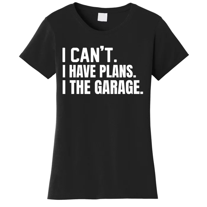 I Can’t I Have Plans In The Garage Car Women's T-Shirt