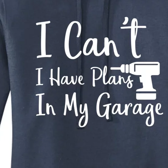 I Can't I Have Plans In My Garage Gift Women's Pullover Hoodie