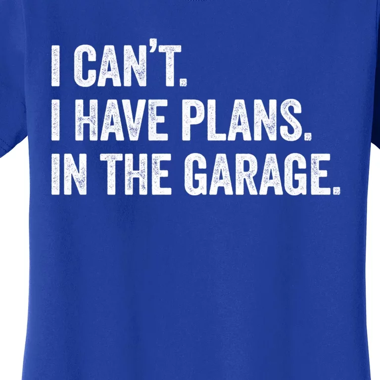 I Can't I Have Plans In The Garage Car Mechanic Funny Cute Gift Women's T-Shirt