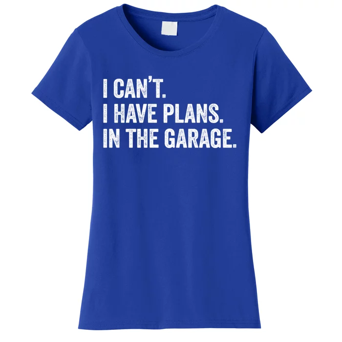 I Can't I Have Plans In The Garage Car Mechanic Funny Cute Gift Women's T-Shirt