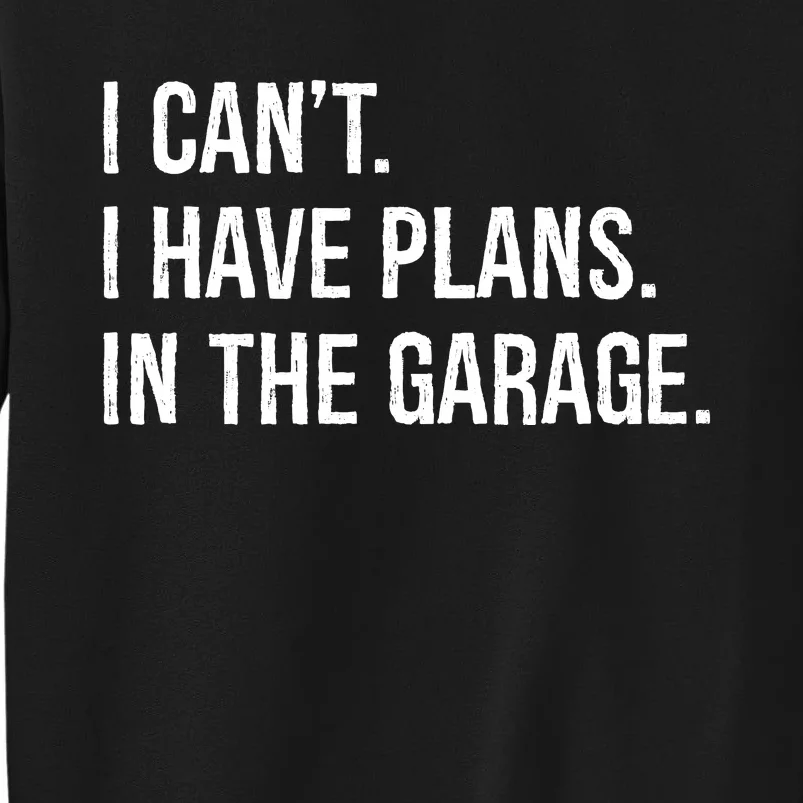 I Can’t I Have Plans In The Garage Tall Sweatshirt