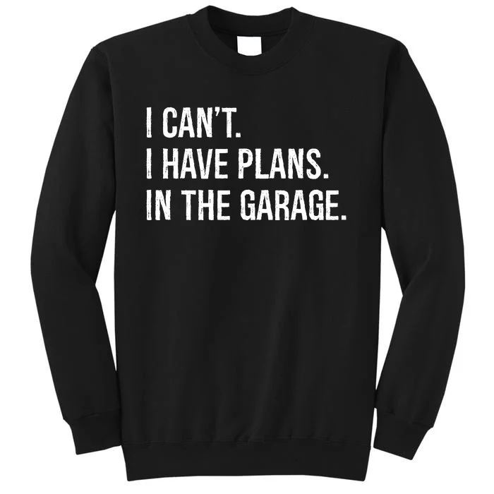 I Can’t I Have Plans In The Garage Tall Sweatshirt