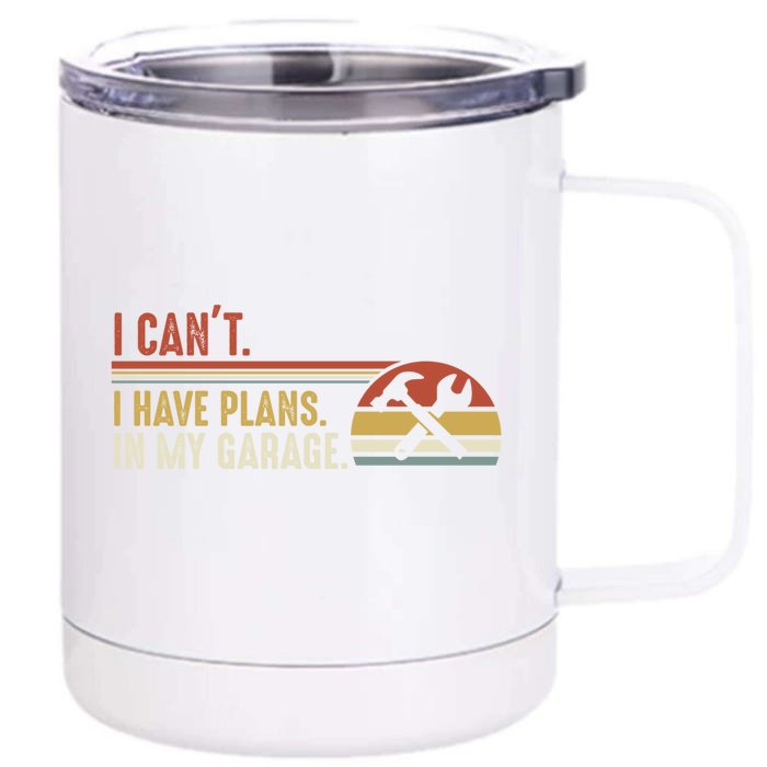 I Can't I Have Plans In My Garage Gift Front & Back 12oz Stainless Steel Tumbler Cup