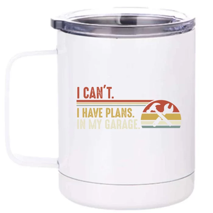 I Can't I Have Plans In My Garage Gift Front & Back 12oz Stainless Steel Tumbler Cup