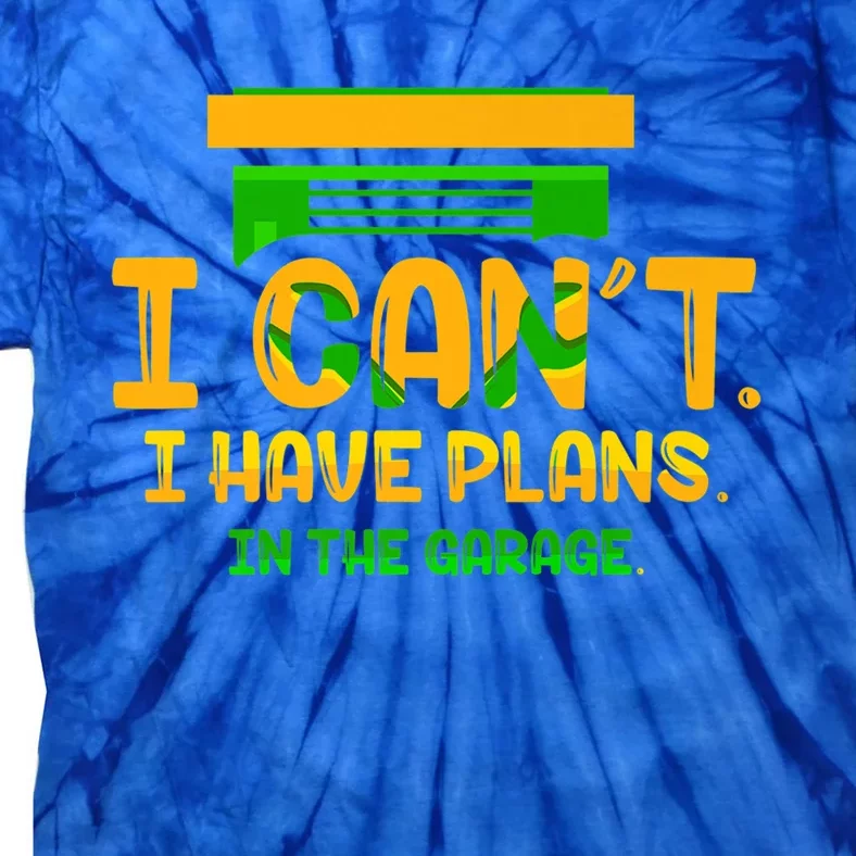 I Can't I Have Plans In The Garage Car Mechanic Hobby Tools Gift Tie-Dye T-Shirt