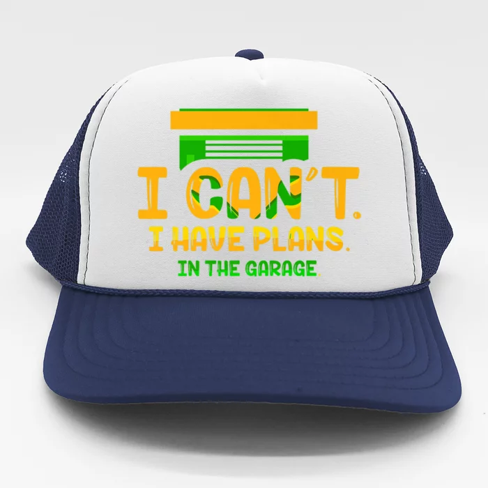 I Can't I Have Plans In The Garage Car Mechanic Hobby Tools Gift Trucker Hat