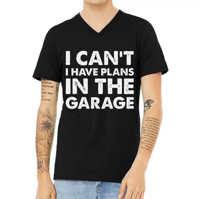 I Cant I Have Plans In The Garage V-Neck T-Shirt