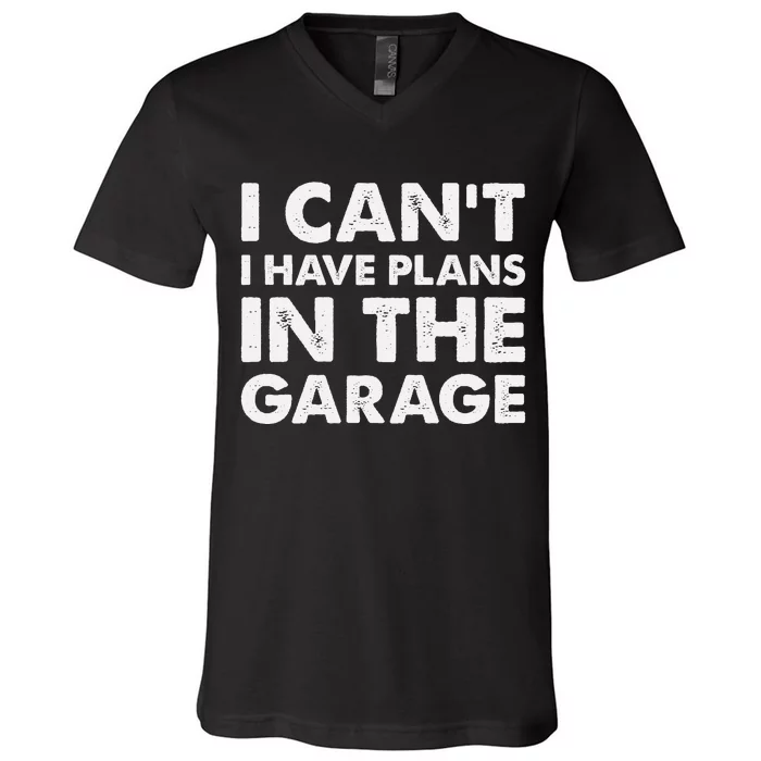 I Cant I Have Plans In The Garage V-Neck T-Shirt