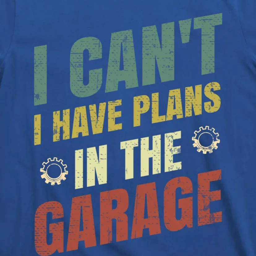 I Can't I Have Plans In The Garage Gift T-Shirt