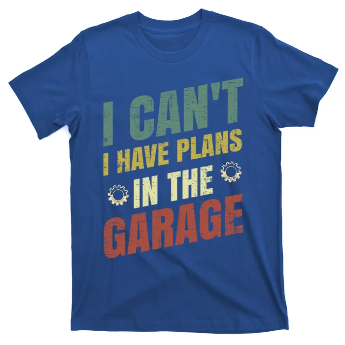 I Can't I Have Plans In The Garage Gift T-Shirt